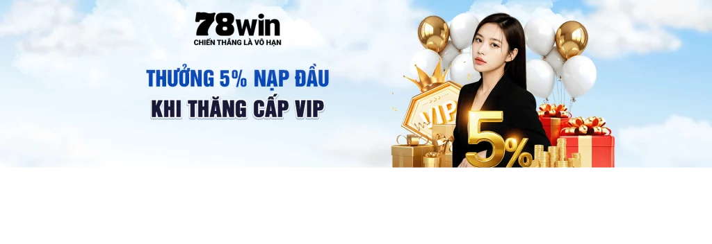 Thăng cấp VIP Thưởng nạp lên 5% tại 78win